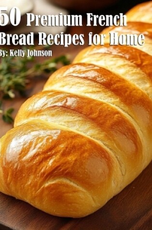 Cover of 50 Premium French Bread Recipes for Home