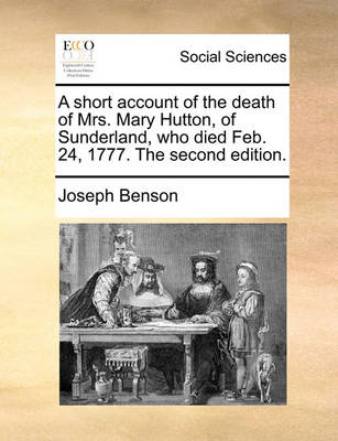 Book cover for A Short Account of the Death of Mrs. Mary Hutton, of Sunderland, Who Died Feb. 24, 1777. the Second Edition.