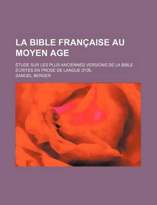 Book cover for La Bible Francaise Au Moyen Age; Etude Sur Les Plus Anciennes Versions de La Bible Ecrites En Prose de Langue D'Oil