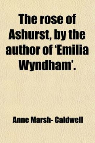 Cover of The Rose of Ashurst, by the Author of 'Emilia Wyndham'.