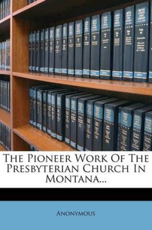 Cover of The Pioneer Work of the Presbyterian Church in Montana...