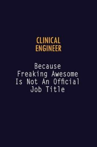 Cover of Clinical Engineer Because Freaking Awesome is not An Official Job Title