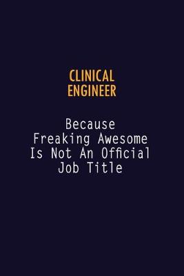 Book cover for Clinical Engineer Because Freaking Awesome is not An Official Job Title