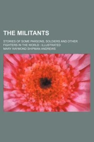 Cover of The Militants; Stories of Some Parsons, Soldiers and Other Fighters in the World Illustrated