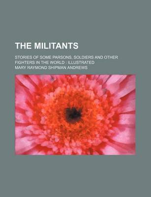 Book cover for The Militants; Stories of Some Parsons, Soldiers and Other Fighters in the World Illustrated