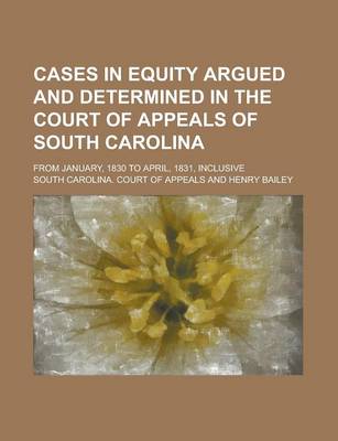 Book cover for Cases in Equity Argued and Determined in the Court of Appeals of South Carolina; From January, 1830 to April, 1831, Inclusive