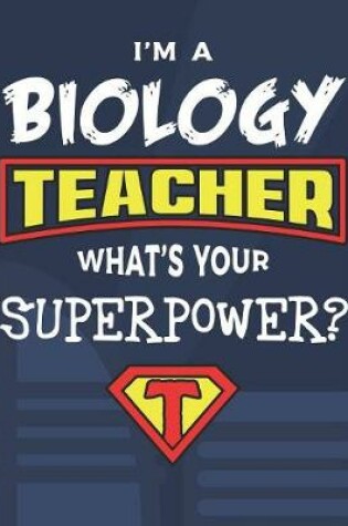 Cover of I'm A Biology Teacher What's Your Superpower?