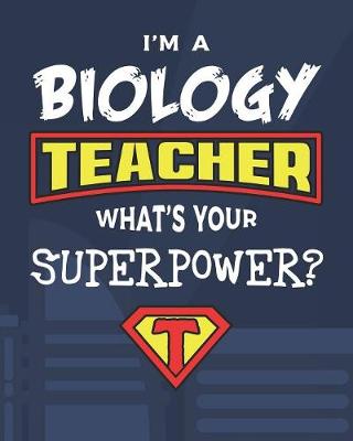 Book cover for I'm A Biology Teacher What's Your Superpower?