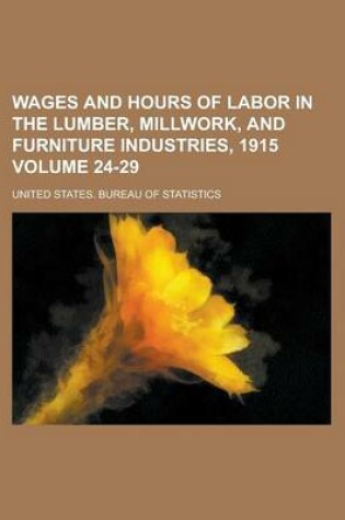 Cover of Wages and Hours of Labor in the Lumber, Millwork, and Furniture Industries, 1915 Volume 24-29