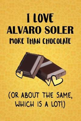 Cover of I Love Alvaro Soler More Than Chocolate (Or About The Same, Which Is A Lot!)