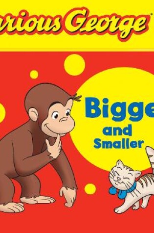 Cover of Curious George Bigger And Smaller Lift-The-Flap Board Book