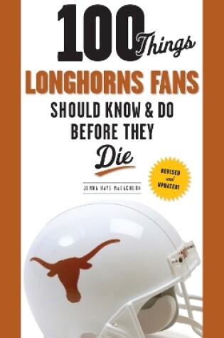 Cover of 100 Things Longhorns Fans Should Know & Do Before They Die