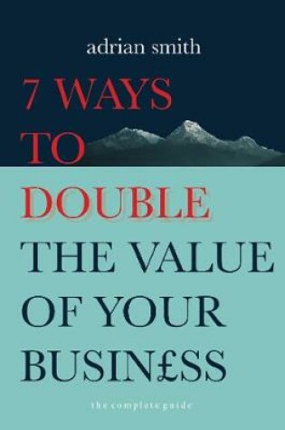 Cover of 7 Ways to Double the Value of Your Business