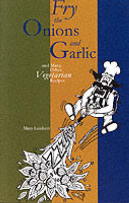 Book cover for Fry the Onions and Garlic and Many Other Vegetarian Recipes