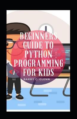 Book cover for Beginners Guide To Python Programming For Kids