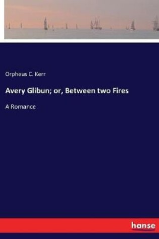 Cover of Avery Glibun; or, Between two Fires