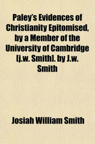 Cover of Paley's Evidences of Christianity Epitomised, by a Member of the University of Cambridge [J.W. Smith]. by J.W. Smith