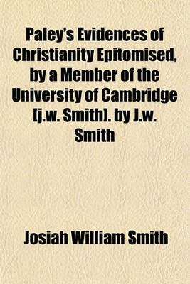 Book cover for Paley's Evidences of Christianity Epitomised, by a Member of the University of Cambridge [J.W. Smith]. by J.W. Smith