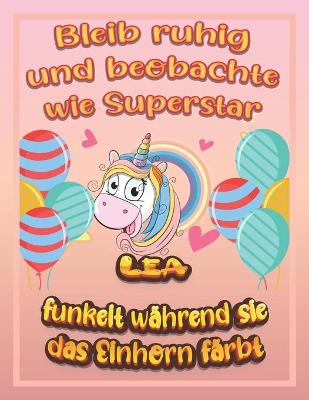 Book cover for Bleib ruhig und beobachte wie Superstar Lea funkelt während sie das Einhorn färbt