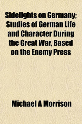 Book cover for Sidelights on Germany; Studies of German Life and Character During the Great War, Based on the Enemy Press