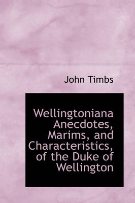 Book cover for Wellingtoniana Anecdotes, Marims, and Characteristics, of the Duke of Wellington