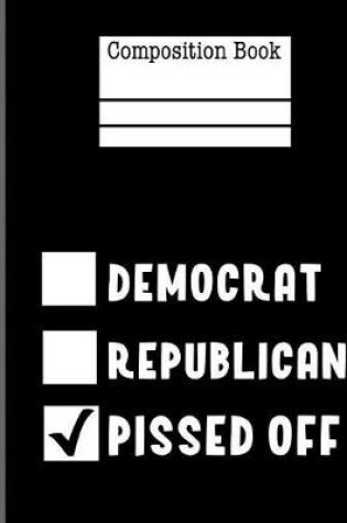 Cover of Democrat Republican Pissed Off Composition Notebook - Wide Ruled