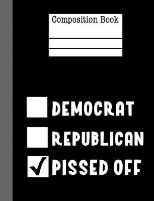 Book cover for Democrat Republican Pissed Off Composition Notebook - Wide Ruled