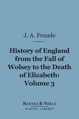 Book cover for History of England from the Fall of Wolsey to the Death of Elizabeth, Volume 3 (Barnes & Noble Digital Library)