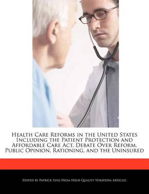 Book cover for Health Care Reforms in the United States Including the Patient Protection and Affordable Care ACT, Debate Over Reform, Public Opinion, Rationing, and the Uninsured