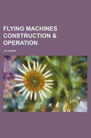 Cover of Flying Machines Construction & Operation