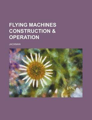 Book cover for Flying Machines Construction & Operation