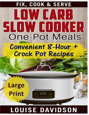 Book cover for Low Carb Slow Cooker One Pot Meals ***Large Print Edition***