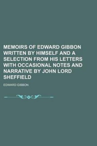 Cover of Memoirs of Edward Gibbon Written by Himself and a Selection from His Letters with Occasional Notes and Narrative by John Lord Sheffield