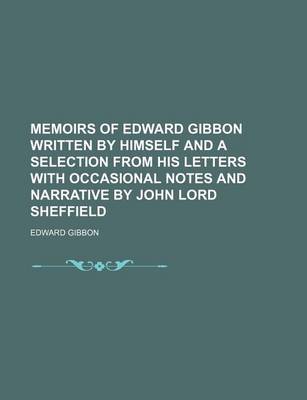 Book cover for Memoirs of Edward Gibbon Written by Himself and a Selection from His Letters with Occasional Notes and Narrative by John Lord Sheffield