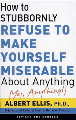 Book cover for How to Stubbornly Refuse to Make Yourself Miserable about Anything--Yes, Anything!