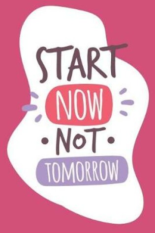 Cover of Start Now Not Tomorrow