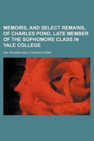 Cover of Memoirs, and Select Remains, of Charles Pond, Late Member of the Sophomore Class in Yale College