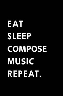 Book cover for Eat Sleep Compose Music Repeat