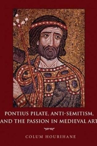 Cover of Pontius Pilate, Anti-Semitism, and the Passion in Medieval Art