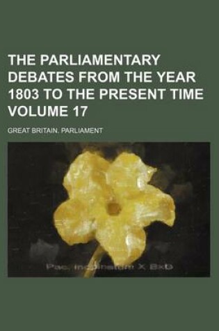 Cover of The Parliamentary Debates from the Year 1803 to the Present Time Volume 17