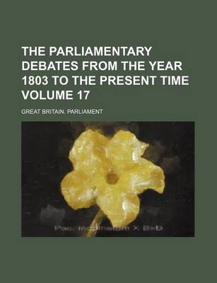 Book cover for The Parliamentary Debates from the Year 1803 to the Present Time Volume 17