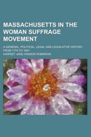 Cover of Massachusetts in the Woman Suffrage Movement; A General, Political, Legal and Legislative History from 1774 to 1881