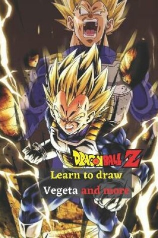 Cover of Learn to draw Vegeta and more Dragon Ball Z