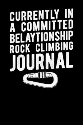 Book cover for Currently In A Committed Belaytionship Rock Climbing Journal