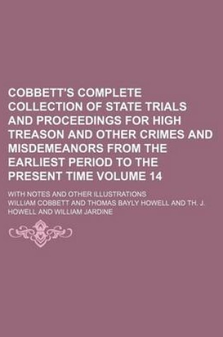 Cover of Cobbett's Complete Collection of State Trials and Proceedings for High Treason and Other Crimes and Misdemeanors from the Earliest Period to the Present Time Volume 14; With Notes and Other Illustrations