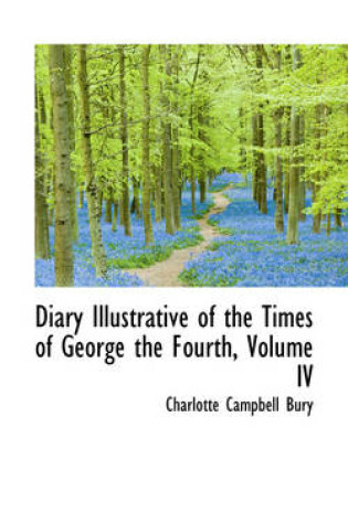 Cover of Diary Illustrative of the Times of George the Fourth, Volume IV