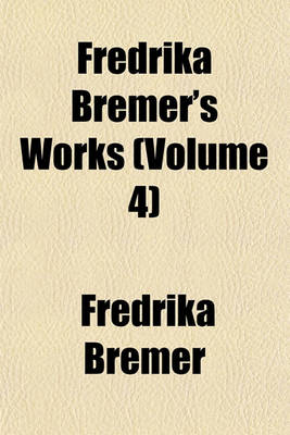 Book cover for Fredrika Bremer's Works (Volume 4)