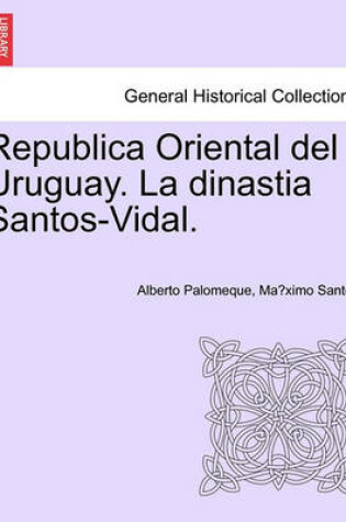 Cover of Republica Oriental del Uruguay. La Dinastia Santos-Vidal.