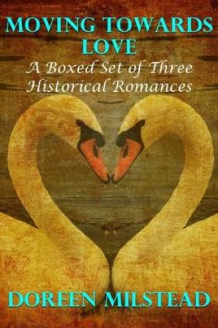 Cover of Moving Towards Love: A Boxed Set of Three Historical Romances