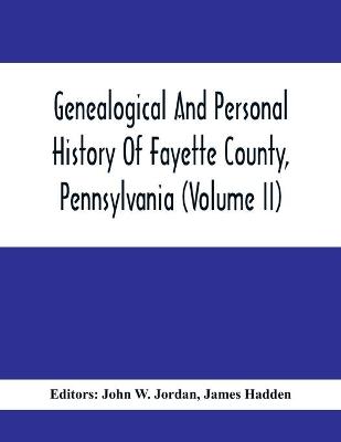 Book cover for Genealogical And Personal History Of Fayette County, Pennsylvania (Volume II)